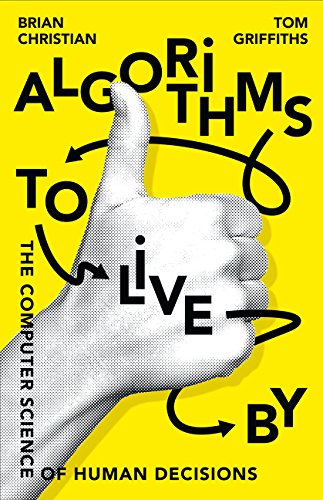 Algorithms to Live By: Computer Science of Human Decisions