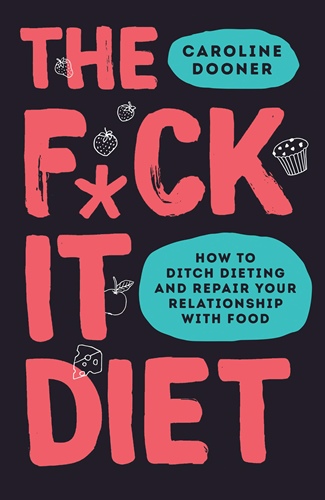 F*ck It Diet: The Ultimate Anti-Diet Bible