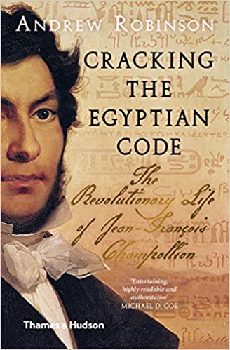 Cracking the Egyptian Code: The Revolutionary Life of Jean-Francois Champollion