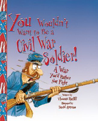 You Wouldn't Want to Be a Civil War Soldier (illustr.)