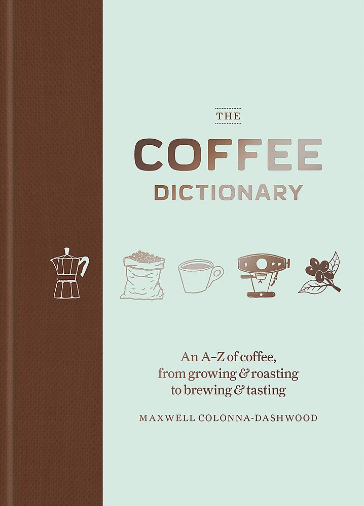 Coffee Dictionary: An A-Z of coffee, from growing & roasting to brewing & tasting