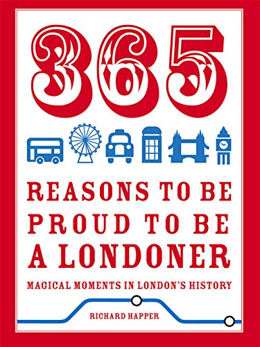 365 Reasons to be Proud to be a Londoner: Magical Moments in London's History