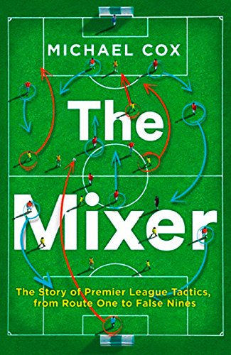 Mixer: The Story of Premier League Tactics, from Route One to False Nines