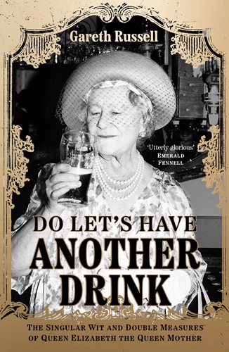 Do Let’s Have Another Drink: The Singular Wit & Double Measures of Queen Elizabeth the Queen Mother