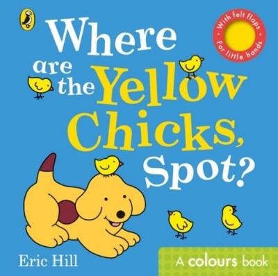 Where are the Yellow Chicks, Spot?: A colours board book
