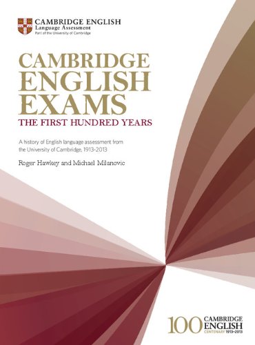 Cambridge English Exams - The First Hundred Years History of English Language Assessment from the Un