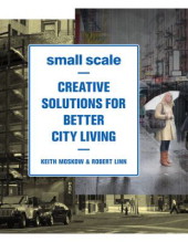 Small Scale: Creative Solutions for Better City Living
