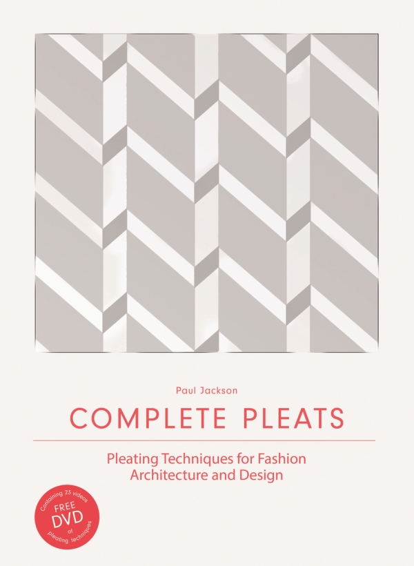Complete Pleats: Pleating Techniques for Fashion, Architecture and Design + DVD