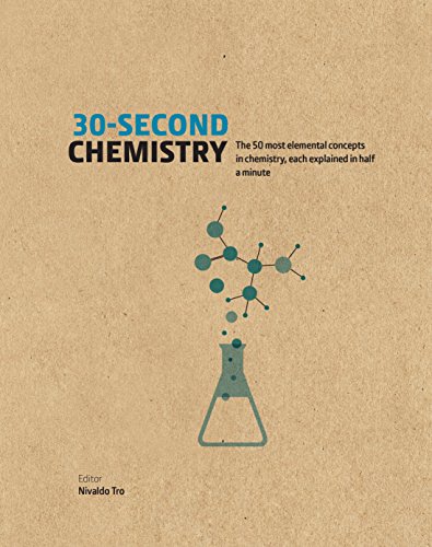 30-Second Chemistry: The 50 most elemental concepts in chemistry, each explained in half a minute.