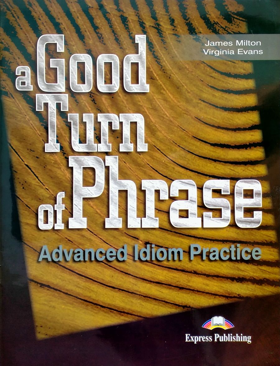 A Good Turn of Phrase Idioms Student's book Уценка