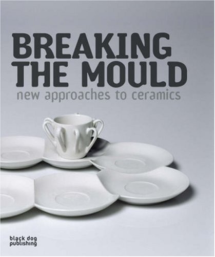 Breaking Mould. New Approaches to Ceramics