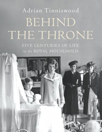 Behind the Throne: A Domestic History of the Royal Household