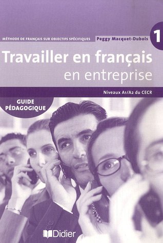 Travailler en Francais «en entreprise» A1/A2 Guide pedagogique