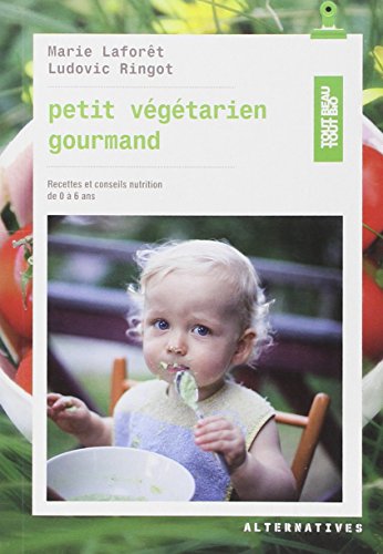 Petit vegetarien gourmand : recettes et conseils nutrition de 0 a 6 ans